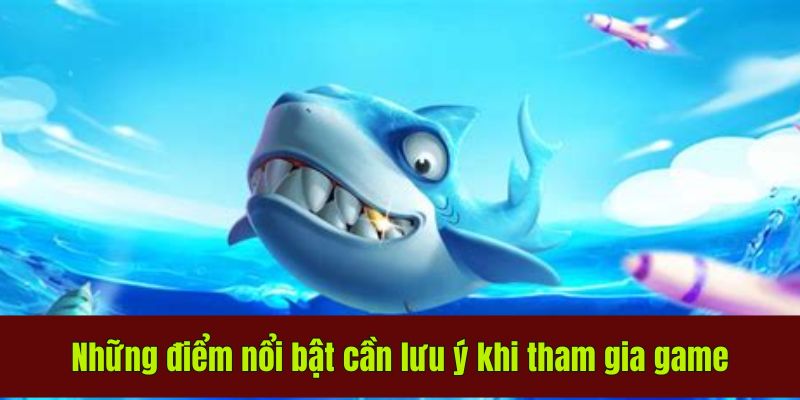 Những điểm nổi bật cần lưu ý khi tham gia game